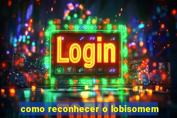 como reconhecer o lobisomem